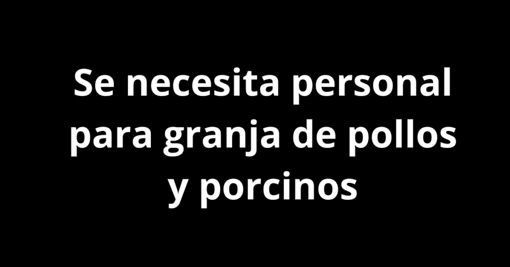 Se necesita personal para granja de pollos y porcinos 1 Se necesita personal para granja de pollos y porcinos